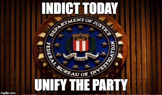 FBI | INDICT TODAY; UNIFY THE PARTY | image tagged in hillary | made w/ Imgflip meme maker