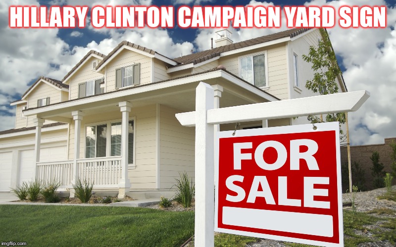 HILLARY CLINTON CAMPAIGN YARD SIGN | image tagged in hillary clinton,election 2016 | made w/ Imgflip meme maker