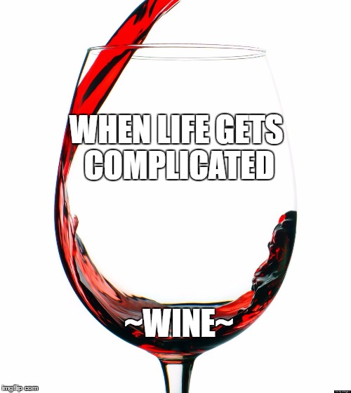 Red wine  | WHEN LIFE GETS COMPLICATED; ~WINE~ | image tagged in red wine | made w/ Imgflip meme maker