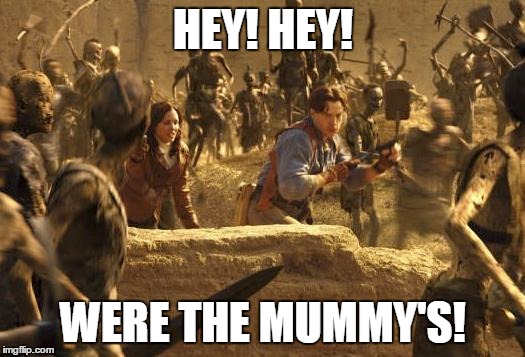 Not As Good Bands | HEY! HEY! WERE THE MUMMY'S! | image tagged in mummy | made w/ Imgflip meme maker