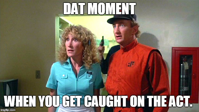 dat moment | DAT MOMENT; WHEN YOU GET CAUGHT ON THE ACT. | image tagged in caught,aliens | made w/ Imgflip meme maker