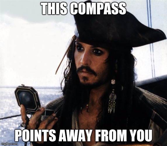 THIS COMPASS POINTS AWAY FROM YOU | image tagged in jack sparrow compass | made w/ Imgflip meme maker