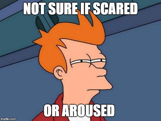 Futurama Fry Meme | NOT SURE IF SCARED OR AROUSED | image tagged in memes,futurama fry | made w/ Imgflip meme maker