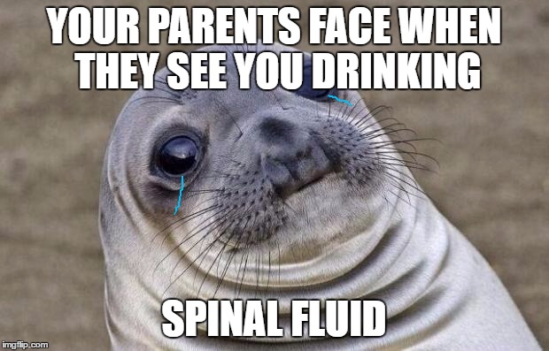 Awkward Moment Sealion Meme | YOUR PARENTS FACE WHEN THEY SEE YOU DRINKING; SPINAL FLUID | image tagged in memes,awkward moment sealion | made w/ Imgflip meme maker