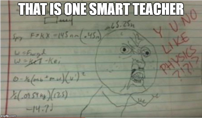 like student, like teacher | THAT IS ONE SMART TEACHER | image tagged in y u no,teacher,student,school | made w/ Imgflip meme maker