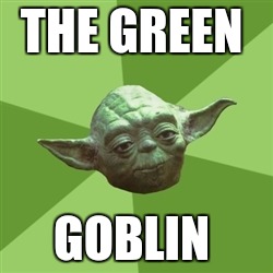 Advice Yoda | THE GREEN; GOBLIN | image tagged in memes,advice yoda | made w/ Imgflip meme maker