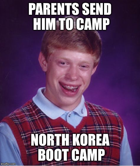 They knew what they were doing | PARENTS SEND HIM TO CAMP; NORTH KOREA BOOT CAMP | image tagged in memes,bad luck brian | made w/ Imgflip meme maker