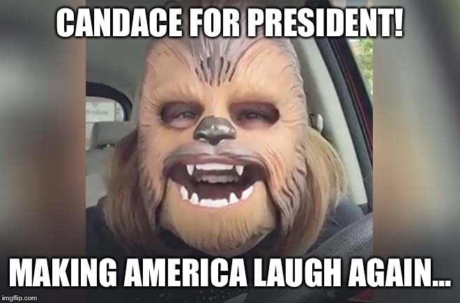 CANDACE FOR PRESIDENT! MAKING AMERICA LAUGH AGAIN... | image tagged in candace,chewbacca,chewy,laugh,president,laugh out loud | made w/ Imgflip meme maker