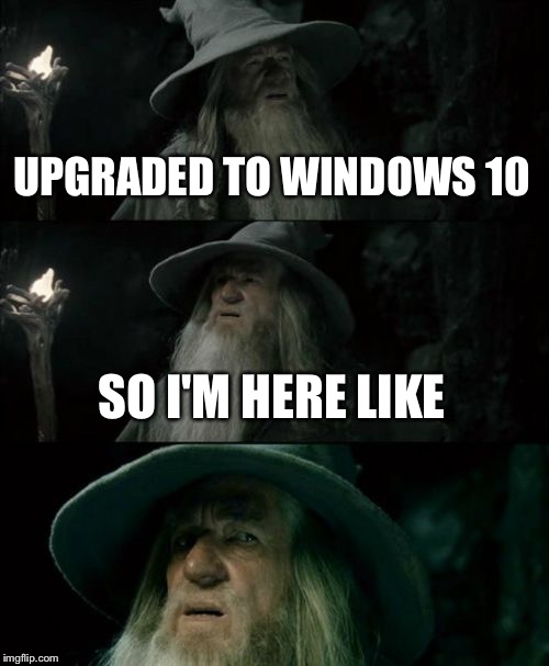 Confused Gandalf | UPGRADED TO WINDOWS 10; SO I'M HERE LIKE | image tagged in memes,confused gandalf | made w/ Imgflip meme maker