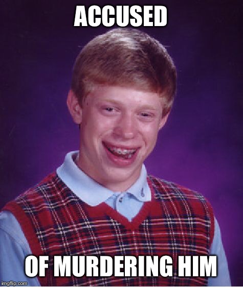 Bad Luck Brian Meme | ACCUSED OF MURDERING HIM | image tagged in memes,bad luck brian | made w/ Imgflip meme maker