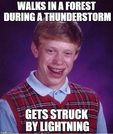 Bad Luck Brian Meme | WALKS IN A FOREST DURING A THUNDERSTORM; GETS STRUCK BY LIGHTNING | image tagged in memes,bad luck brian | made w/ Imgflip meme maker