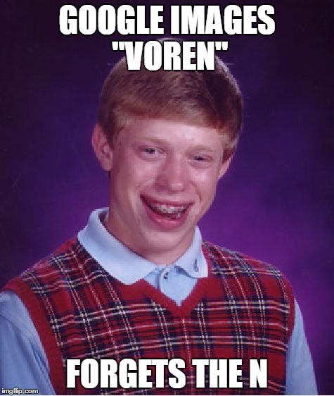 Bad Luck Brian Meme | GOOGLE IMAGES "VOREN"; FORGETS THE N | image tagged in memes,bad luck brian | made w/ Imgflip meme maker