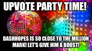 Directions and link to his profile are in the comments! Let's do this!  | UPVOTE PARTY TIME! DASHHOPES IS SO CLOSE TO THE MILLION MARK! LET'S GIVE HIM A BOOST! | image tagged in lynch1979,dashhopes,party | made w/ Imgflip meme maker