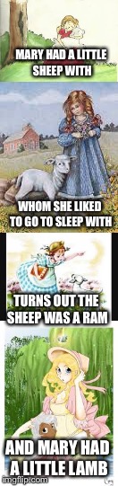 Right in the childhood |  MARY HAD A LITTLE SHEEP WITH; WHOM SHE LIKED TO GO TO SLEEP WITH; TURNS OUT THE SHEEP WAS A RAM; AND MARY HAD A LITTLE LAMB | image tagged in can't unsee,right in the childhood,mary had a little lamb,memes,much wow,still a better love story than twilight | made w/ Imgflip meme maker