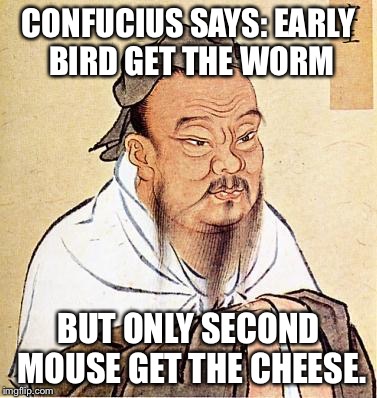 If You Don't Get It, Think For A Second...You Will: | CONFUCIUS SAYS: EARLY BIRD GET THE WORM; BUT ONLY SECOND MOUSE GET THE CHEESE. | image tagged in wise confucius,memes | made w/ Imgflip meme maker