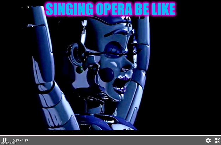 Ballora sings opera(Five Nights at Freddy's Sister Location) | SINGING OPERA BE LIKE | image tagged in fnaf,opera | made w/ Imgflip meme maker