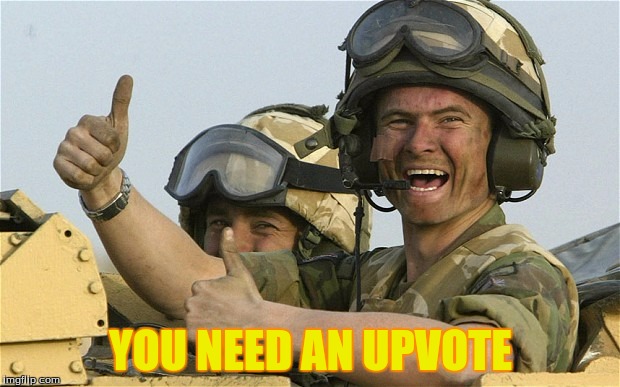 Upvote Solider | YOU NEED AN UPVOTE | image tagged in upvote solider | made w/ Imgflip meme maker