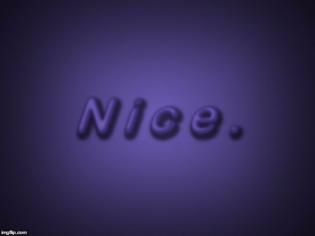 Nice | NICE. | image tagged in nice | made w/ Imgflip meme maker