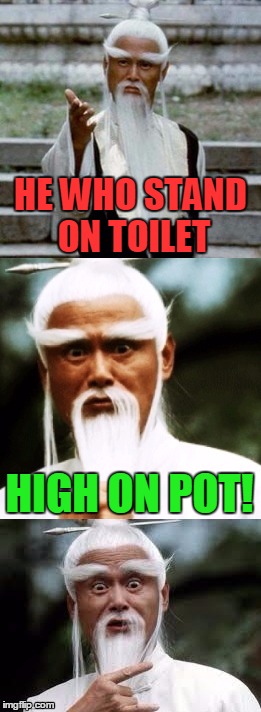 Wiseman Say | HE WHO STAND ON TOILET; HIGH ON POT! | image tagged in bad pun chinese man,funny memes,funny,puns | made w/ Imgflip meme maker