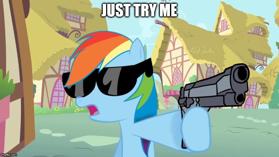 JUST TRY ME | image tagged in rainbow dash say that again | made w/ Imgflip meme maker