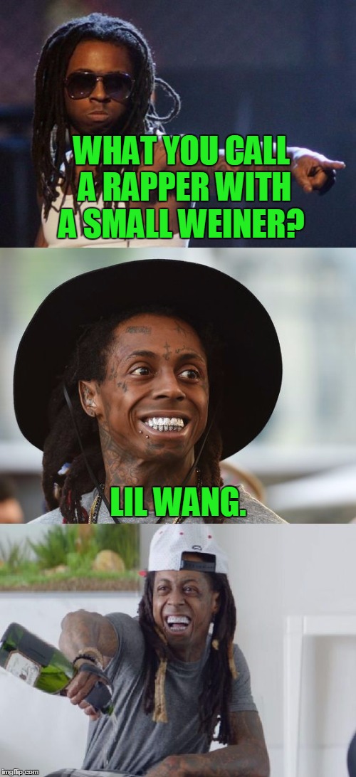Bad Pun Lil Wayne |  WHAT YOU CALL A RAPPER WITH A SMALL WEINER? LIL WANG. | image tagged in bad pun lil wayne,memes,lil wayne,bad pun,funny,wang | made w/ Imgflip meme maker