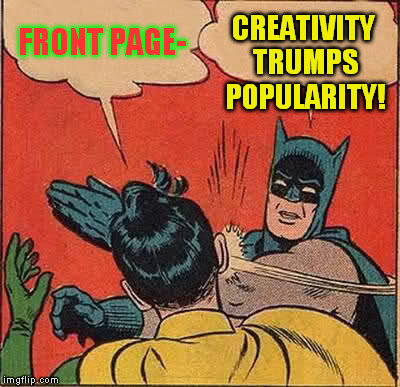 Batman Slapping Robin | FRONT PAGE-; CREATIVITY TRUMPS POPULARITY! | image tagged in memes,batman slapping robin | made w/ Imgflip meme maker