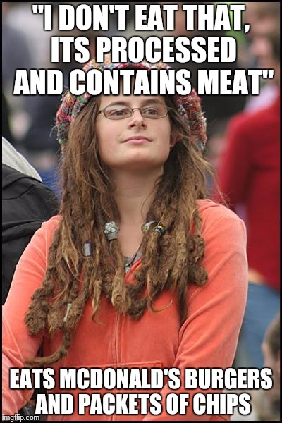 College Liberal | "I DON'T EAT THAT, ITS PROCESSED AND CONTAINS MEAT"; EATS MCDONALD'S BURGERS AND PACKETS OF CHIPS | image tagged in memes,college liberal,AdviceAnimals | made w/ Imgflip meme maker