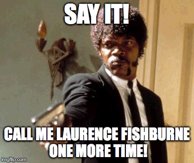 Even young samuel is in on it. | SAY IT! CALL ME LAURENCE FISHBURNE ONE MORE TIME! | image tagged in memes,say that again i dare you | made w/ Imgflip meme maker