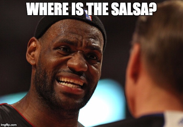 When I get my nachos at my local cinema | WHERE IS THE SALSA? | image tagged in lebron complaining | made w/ Imgflip meme maker