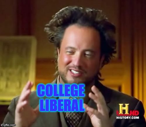 Ancient Aliens Meme | COLLEGE LIBERAL | image tagged in memes,ancient aliens | made w/ Imgflip meme maker