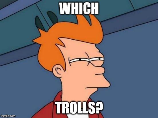 Futurama Fry Meme | WHICH TROLLS? | image tagged in memes,futurama fry | made w/ Imgflip meme maker