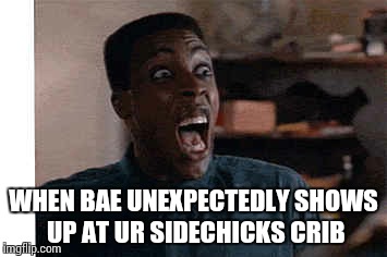 Sidechick  | WHEN BAE UNEXPECTEDLY SHOWS UP AT UR SIDECHICKS CRIB | image tagged in funny,warning sign | made w/ Imgflip meme maker