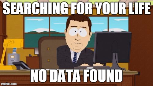 Aaaaand Its Gone | SEARCHING FOR YOUR LIFE; NO DATA FOUND | image tagged in memes,aaaaand its gone | made w/ Imgflip meme maker