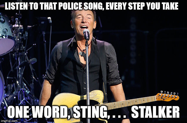 musicans | LISTEN TO THAT POLICE SONG, EVERY STEP YOU TAKE; ONE WORD, STING, . . .  STALKER | image tagged in celebs | made w/ Imgflip meme maker