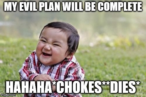 Evil Toddler Meme | MY EVIL PLAN WILL BE COMPLETE; HAHAHA*CHOKES**DIES* | image tagged in memes,evil toddler | made w/ Imgflip meme maker