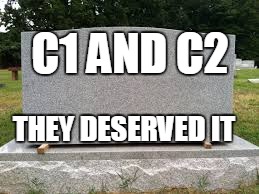 tombstone | C1 AND C2; THEY DESERVED IT | image tagged in tombstone | made w/ Imgflip meme maker