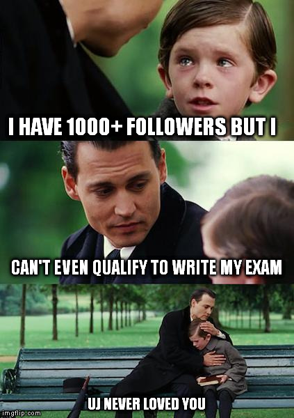 Finding Neverland | I HAVE 1000+ FOLLOWERS BUT I; CAN'T EVEN QUALIFY TO WRITE MY EXAM; UJ NEVER LOVED YOU | image tagged in memes,finding neverland | made w/ Imgflip meme maker
