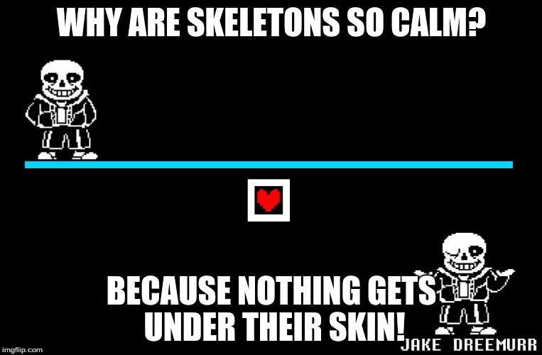 bu dun pshh | WHY ARE SKELETONS SO CALM? BECAUSE NOTHING GETS UNDER THEIR SKIN! | image tagged in bad pun sans,undertale,sans undertale | made w/ Imgflip meme maker