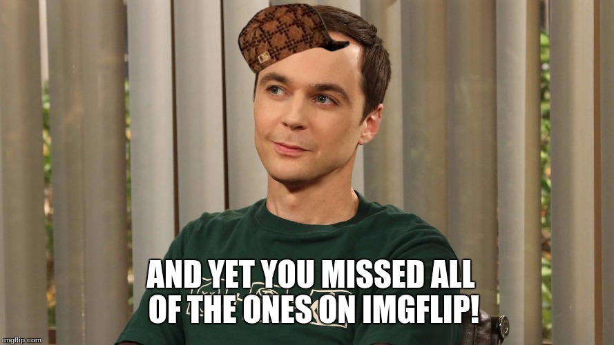 AND YET YOU MISSED ALL OF THE ONES ON IMGFLIP! | made w/ Imgflip meme maker