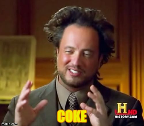 Ancient Aliens Meme | COKE | image tagged in memes,ancient aliens | made w/ Imgflip meme maker