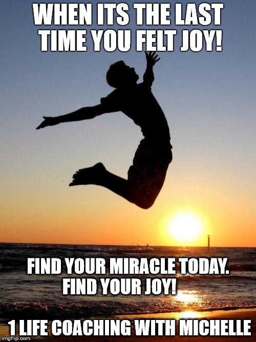 Overjoyed Meme | WHEN ITS THE LAST TIME YOU FELT JOY! FIND YOUR MIRACLE TODAY. FIND YOUR JOY!         






















 1 LIFE COACHING WITH MICHELLE | image tagged in memes,overjoyed | made w/ Imgflip meme maker