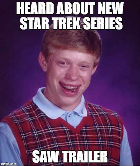 Bad Luck Brian Meme | HEARD ABOUT NEW STAR TREK SERIES; SAW TRAILER | image tagged in memes,bad luck brian | made w/ Imgflip meme maker