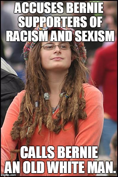 College Liberal Meme | ACCUSES BERNIE SUPPORTERS OF RACISM AND SEXISM; CALLS BERNIE AN OLD WHITE MAN. | image tagged in memes,college liberal,AdviceAnimals | made w/ Imgflip meme maker