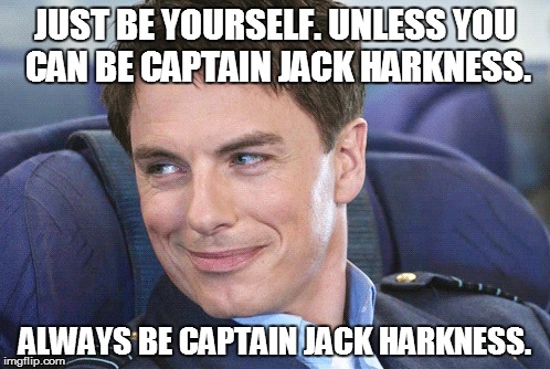 JUST BE YOURSELF. UNLESS YOU CAN BE CAPTAIN JACK HARKNESS. ALWAYS BE CAPTAIN JACK HARKNESS. | made w/ Imgflip meme maker