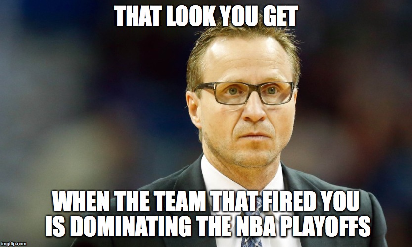 THAT LOOK YOU GET; WHEN THE TEAM THAT FIRED YOU IS DOMINATING THE NBA PLAYOFFS | image tagged in scott brooks | made w/ Imgflip meme maker