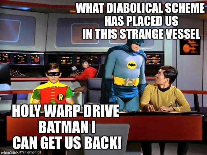 Holy space travel, I just happen to have a bat dilithium crystal in my utility belt | WHAT DIABOLICAL SCHEME HAS PLACED US IN THIS STRANGE VESSEL; HOLY WARP DRIVE BATMAN I CAN GET US BACK! | image tagged in batman star trek,memes | made w/ Imgflip meme maker