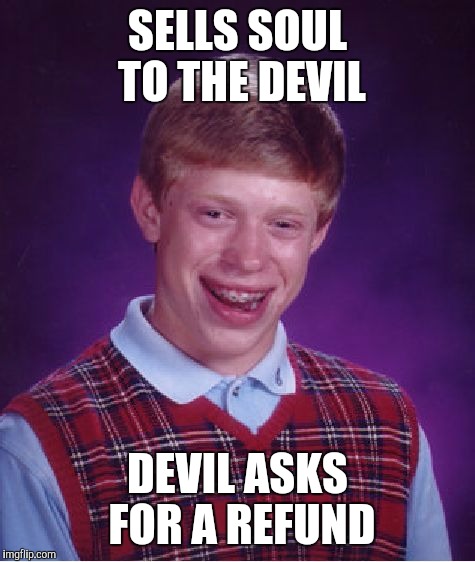 Bad Luck Brian Meme | SELLS SOUL TO THE DEVIL; DEVIL ASKS FOR A REFUND | image tagged in memes,bad luck brian | made w/ Imgflip meme maker