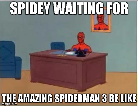 Spiderman Computer Desk | SPIDEY WAITING FOR; THE AMAZING SPIDERMAN 3 BE LIKE | image tagged in memes,spiderman computer desk,spiderman | made w/ Imgflip meme maker