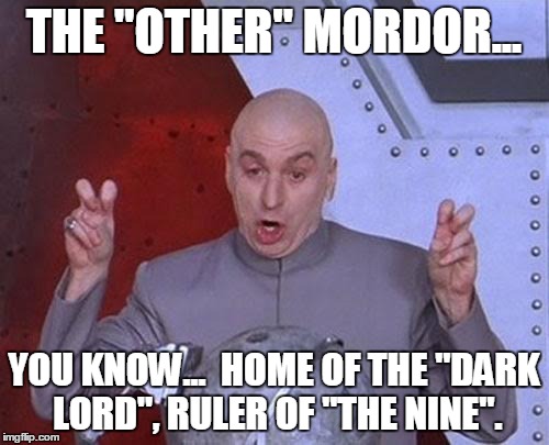 THE "OTHER" MORDOR... YOU KNOW...  HOME OF THE "DARK LORD", RULER OF "THE NINE". | image tagged in memes,dr evil laser | made w/ Imgflip meme maker