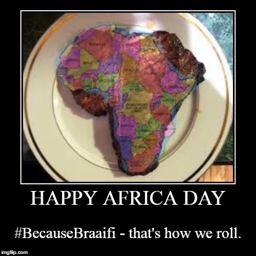 Africa Day 2016 | image tagged in funny,demotivationals,braai,africaday | made w/ Imgflip demotivational maker
